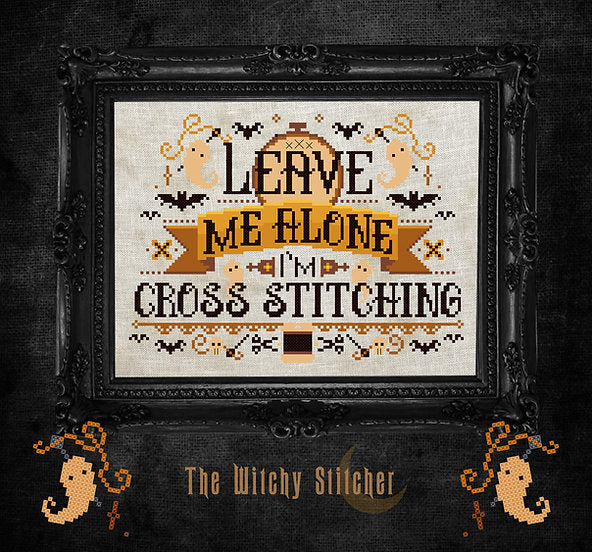 Leave Me Alone I'm Cross Stitching - Cross Stitch Pattern