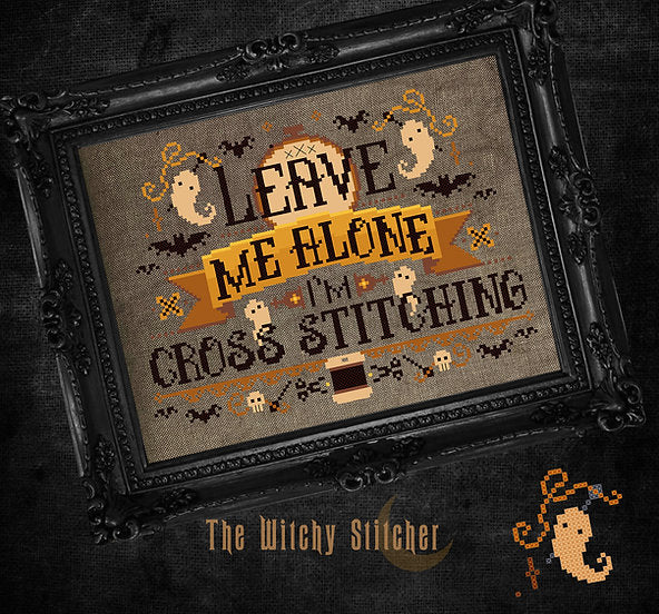 Leave Me Alone I'm Cross Stitching - Cross Stitch Pattern